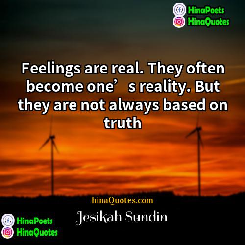 Jesikah Sundin Quotes | Feelings are real. They often become one’s